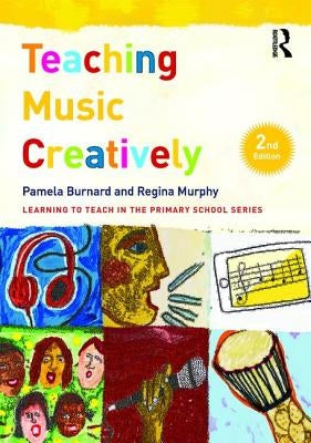 Teaching Music Creatively by Burnard, Pamela