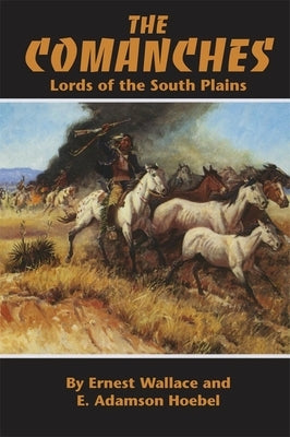 The Comanches, Volume 34: Lords of the South Plains by Wallace, Ernest