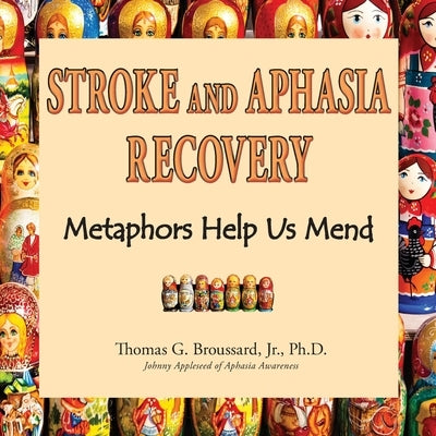 Stroke and Aphasia Recovery: Metaphors Help us Mend Paperback Stroke Educator Inc