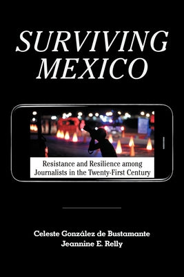 Surviving Mexico: Resistance and Resilience Among Journalists in the Twenty-First Century Paperback University of Texas Press