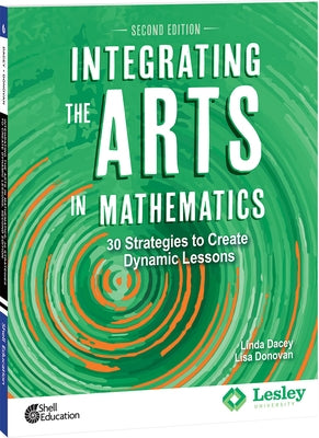 Integrating the Arts in Mathematics: 30 Strategies to Create Dynamic Lessons, 2nd Edition Paperback Shell Education Pub