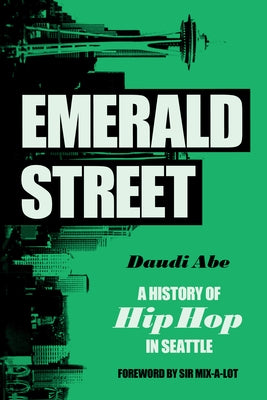 Emerald Street: A History of Hip Hop in Seattle by Abe, Daudi