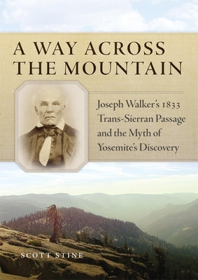 A Way Across the Mountain: Joseph Walker's 1833 Trans-Sierran Passage and the Myth of Yosemite's Discovery Paperback University of Oklahoma Press