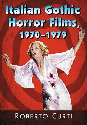 Italian Gothic Horror Films, 1970-1979 Paperback McFarland and Company, Inc.