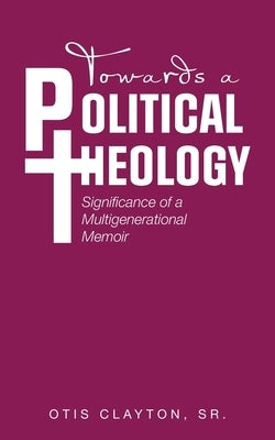 Towards a Political Theology: Significance of a Multigenerational Memoir by Clayton, Otis, Sr.