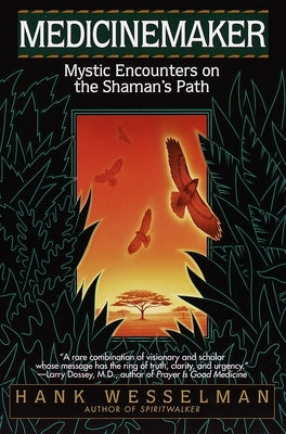 Medicinemaker: Mystic Encounters on the Shaman's Path by Wesselman, Hank