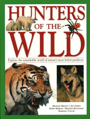 Hunters of the Wild: Explore the Remarkable World of Nature's Most Lethal Predators by Bright, Michael