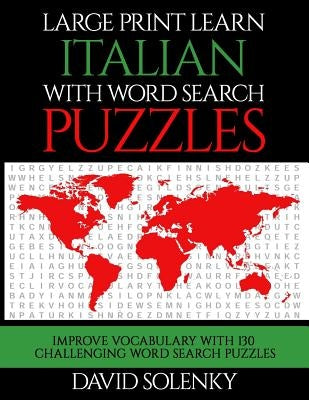 Large Print Learn Italian with Word Search Puzzles: Learn Italian Language Vocabulary with Challenging Easy to Read Word Find Puzzles by Solenky, David