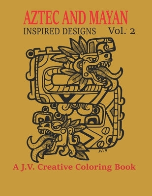 Aztec and Mayan Inspired Designs Vol. 2: A J.V. Creative Coloring Book by Villalba, Jose