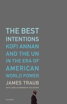 The Best Intentions: Kofi Annan and the UN in the Era of American World Power Paperback Picador USA