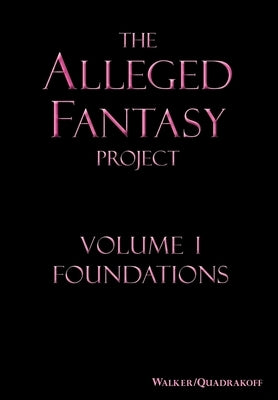 The Alleged Fantasy Project: Volume I Foundations by Walker, J. Bartholomew