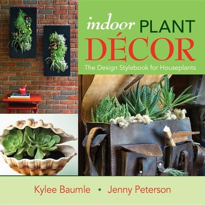 Indoor Plant Decor: The Design Stylebook for Houseplants by Baumle, Kylee