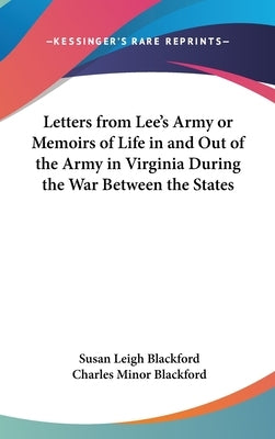 Letters from Lee's Army or Memoirs of Life in and Out of the Army in Virginia During the War Between the States by Blackford, Susan Leigh