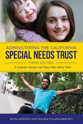 Administering the California Special Needs Trust: A Guide for Trustees and Those Who Advise Them by Fuller, Michele