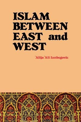 Islam Between East and West by Izetbegovic, 'Alija 'Ali