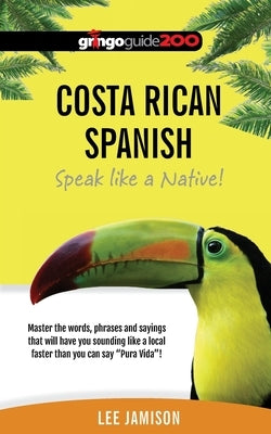 Costa Rican Spanish: Speak like a Native! by Jamison, Lee