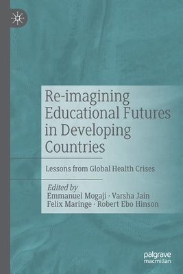 Re-Imagining Educational Futures in Developing Countries: Lessons from Global Health Crises Paperback Palgrave MacMillan