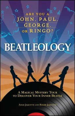 Beatleology: A Magical Mystery Tour to Discover Your Inner Beatle by Jaquette, Adam