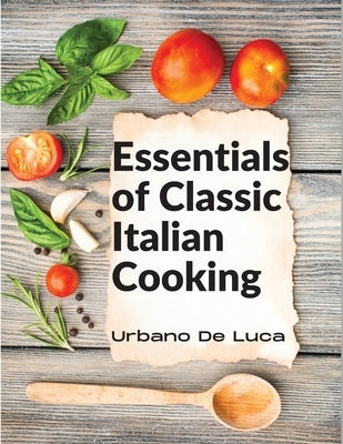 Essentials of Classic Italian Cooking: Italian Dishes Made for the Modern Kitchen Paperback Sorens Books