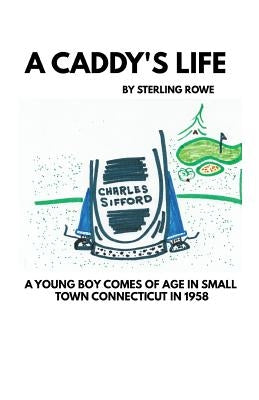 A Caddy's Life by Rowe, Sterling E.
