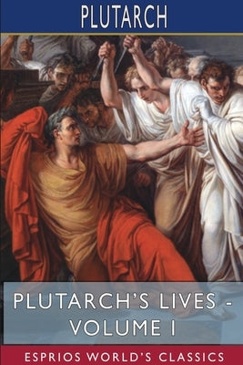 Plutarch's Lives - Volume I (Esprios Classics): Edited by Arthur Hugh Clough by Plutarch