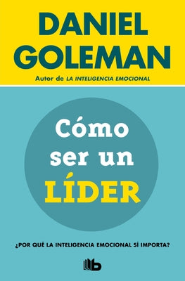 Cómo Ser Un Líder: ¿Por Qué La Inteligencia Emocional Sí Importa? / What Makes a Leader by Goleman, Daniel
