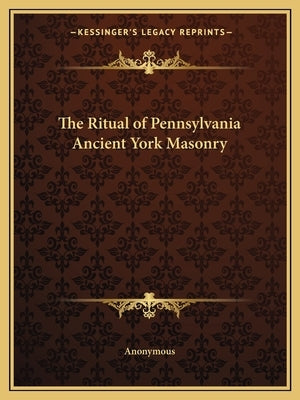 The Ritual of Pennsylvania Ancient York Masonry Paperback Kessinger Publishing