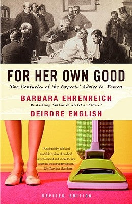 For Her Own Good: Two Centuries of the Experts Advice to Women Paperback Anchor Books