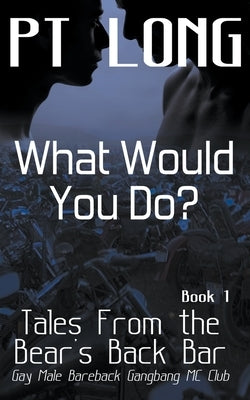 Tales From the Bear's Back Bar: What Would You Do?: Gay Male Bareback Gangbang MC Club by Long, Pt