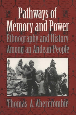 Pathways of Memory and Power: Ethnography and History Among an Andean People Paperback University of Wisconsin Press