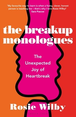 The Breakup Monologues: The Unexpected Joy of Heartbreak by Wilby, Rosie