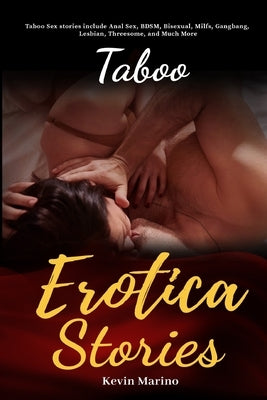 Taboo Erotica Stories: Taboo Sex stories include Anal Sex, BDSM, Bisexual, Milfs, Gangbang, Lesbian, Threesome, and Much More by Marino, Kevin