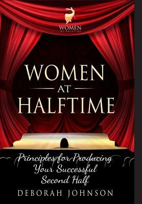 Women at Halftime: Principles for Producing Your Successful Second Half by Johnson, Deborah
