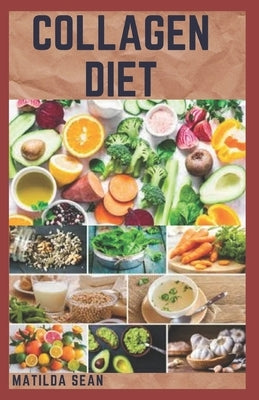Collagen Diet: A complete sustainable weight loss diet for strong, glow and healthy skin and easy digestion system by Sean, Matilda