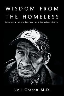 Wisdom From the Homeless: Lessons a Doctor Learned at a Homeless Shelter by Craton, Neil