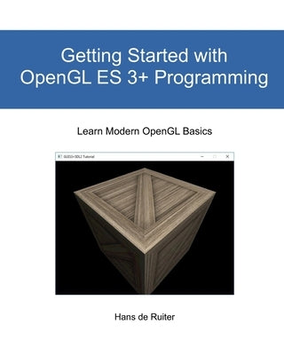 Getting Started with OpenGL ES 3+ Programming: Learn Modern OpenGL Basics Paperback Independently Published