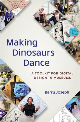Making Dinosaurs Dance: A Toolkit for Digital Design in Museums by Joseph, Barry