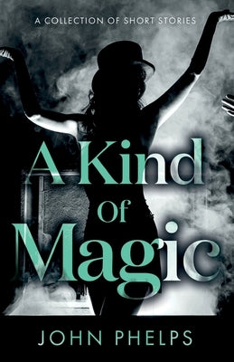 A Kind Of Magic by Phelps, John