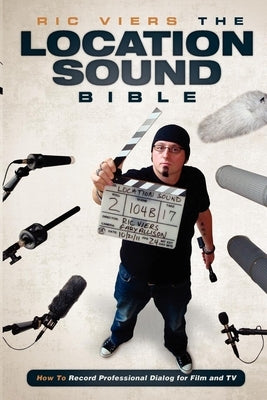 The Location Sound Bible: How to Record Professional Dialog for Film and TV Paperback Michael Wiese Productions