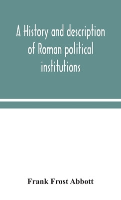 A history and description of Roman political institutions by Frost Abbott, Frank