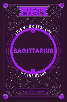 Astrology Self-Care: Sagittarius: Live Your Best Life by the Stars by Bartlett, Sarah