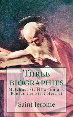 Three biographies: Malchus, St. Hilarion and Paulus the First Hermit Paperback Createspace Independent Publishing Platform