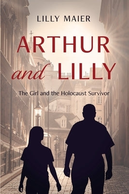 Arthur and Lilly: The Girl and the Holocaust Survivor Paperback Titletown Publishing, LLC