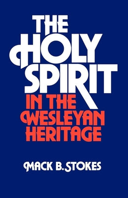 The Holy Spirit in the Wesleyan Heritage (Student) by Stokes, Mack B.