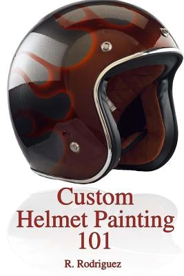 Custom Helmet Painting 101 by Rodriguez, R.