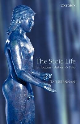 The Stoic Life: Emotions, Duties, and Fate Paperback Clarendon Press