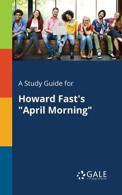 A Study Guide for Howard Fast's "April Morning" by Gale, Cengage Learning