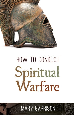 How to Conduct Spiritual Warfare by Garrison, Mary