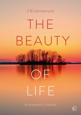 The Beauty of Life: Krishnamurti's Journal by Krishnamurti, Jiddu