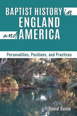Baptist History in England and America: Personalities, Positions, and Practices Paperback Xulon Press